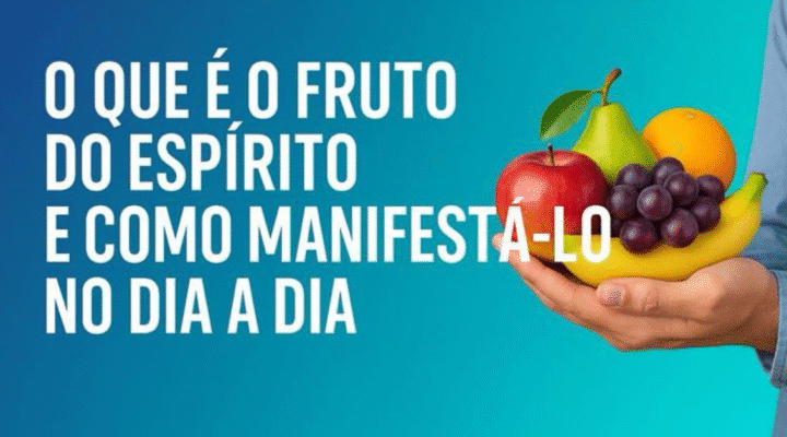 O que é o fruto do Espírito e como manifestá-lo no dia a dia